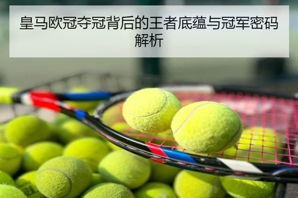 皇马欧冠夺冠背后的王者底蕴与冠军密码解析