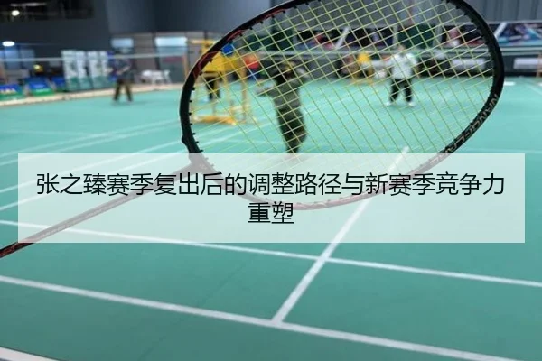 张之臻赛季复出后的调整路径与新赛季竞争力重塑