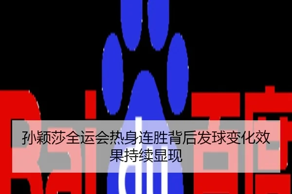 孙颖莎全运会热身连胜背后发球变化效果持续显现