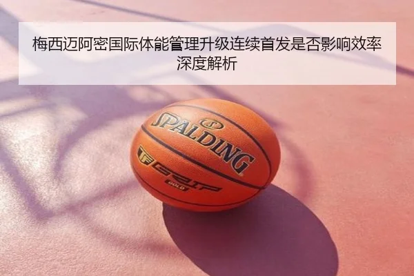 梅西迈阿密国际体能管理升级连续首发是否影响效率深度解析